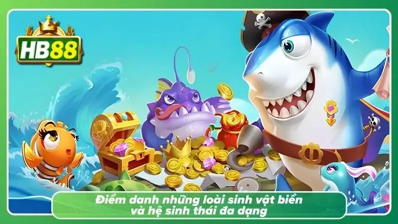 Thế giới đại dương phong phú cùng nhiều sinh vật được thiết kế sinh động