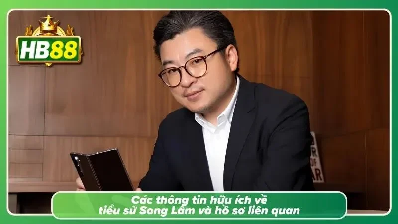 Tổng hợp thông tin tiểu sử hồ sơ và quá trình công tác của Song Lâm